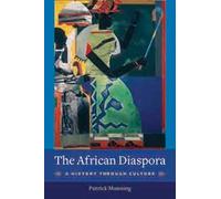 The African Diaspora: A History Through Culture (Columbia Studies in International and Global History)