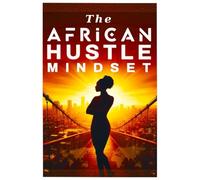 The African Hustle Mindset: 7 Steps to Thriving Abroad: How to Adapt, Succeed, and Build a Life You're Proud Of in a Foreign Land
