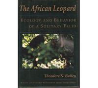 The African Leopard - Ecology & Behavior of a Solitary Felid: Ecology and Behaviour of a Solitary Felid (Biology and Resource Management in the Tropics S.)