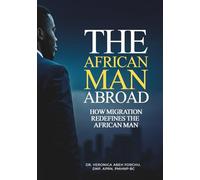 THE AFRICAN MAN ABROAD: How Migration Redefines the African Man