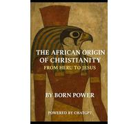 The African Origin Of Christianity: From Heru To Jesus