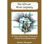 The African River Odyssey: The African River Odyssey Crossword Collection: 150 Puzzles Exploring the Geography, Biology, and Riverine History of the Continent's Great Waterways (Wonders of Africa)