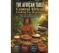 THE AFRICAN TABLE: Central African Cooking For Beginners: Simple Cassava, Plantains, Peanut Sauces, Fish, Stews, And Home-Style Recipes (BEAU LYONS KITCHEN)
