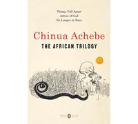 The African Trilogy: Things Fall Apart; Arrow of God; No Longer at Ease by Chinu