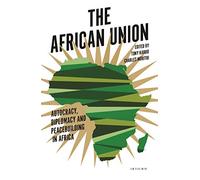 The African Union: Autocracy, Diplomacy and Peacebuilding in Africa: 0 (International Library of African Studies)