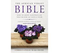 The African violet Bible: How to Grow Saintpaulias that Bloom 365 Days a Year (Indoor Flower Gardening Book) - Black & White Edition