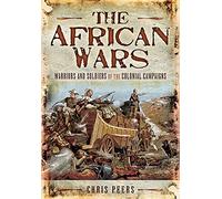The African Wars: Warriors and Soldiers of the Colonial Campaigns