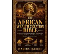 THE AFRICAN WEALTH CREATION BIBLE: A Practical Guide to Wealth Building, Passive Income, Investing, Real Estate, Money Management, and Creating Generational Wealth