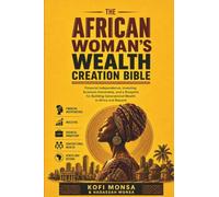 The African Woman's Wealth Creation Bible: Financial Independence, Investing, Business Ownership, and a Blueprint for Building Generational Wealth in ... (The Monsa African Wealth Creation Blueprint)