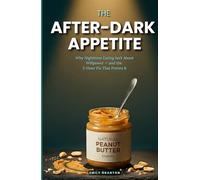 THE AFTER-DARK APPETITE: Why Nighttime Eating Isn’t About Willpower - and the 5-Hour Fix That Proves It (The Mindful Table)