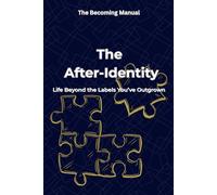 The After-Identity: Life Beyond the Labels (“The Becoming Manual Series | A Transformational Paperback Collection for Self-Discovery & Authentic Living”)