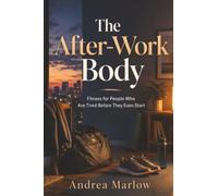The After-Work Body: Fitness for People Who Are Tired Before They Even Start