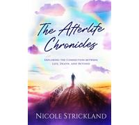 The Afterlife Chronicles: Exploring the Connection Between Life, Death and Beyond