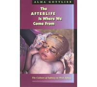 The Afterlife Is Where We Come From: The Culture of Infancy in West Africa