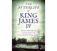 The Afterlife of King James IV: Otherworld legends of the Scottish king