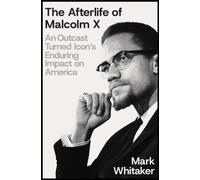 The Afterlife of Malcolm X : An Outcast Turned Icon's Enduring Impact on America