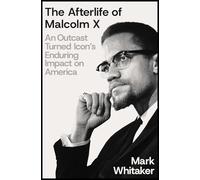 The Afterlife of Malcolm X: An Outcast Turned Icon's Enduring Impact on America