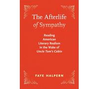 The Afterlife of Sympathy: Reading American Literary Realism in the Wake of "Uncle Tom's Cabin