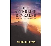 The Afterlife Revealed: What Happens After We Die