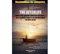 THE AFTERLIFE. Voices And Screams From Hell And Heaven. How the Dead Talked To Us And Described Life After Death