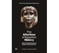 The Afterlives of Egyptian History: Reuse and Reformulation of Objects, Places, and Texts