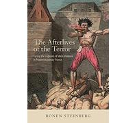 The Afterlives of the Terror: Facing the Legacies of Mass Violence in Postrevolutionary France