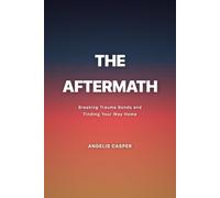 THE AFTERMATH: Breaking Trauma Bonds and Finding Your Way Home