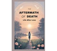 THE AFTERMATH OF DEATH: Life After Loss