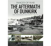 The Aftermath of Dunkirk: Rare Photographs from Wartime Archives (Images of War)
