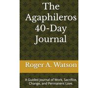 The Agaphileros 40-Day Journal: A Guided Journey of Work, Sacrifice, Change, and Permanent Love. (The Agaphileros Series)