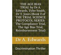 THE AGE BIAS TRIAL by Dr A. Edwards, Tyler Smith, Dr T. Jones (Book 2 of THE TRIAL SCIENCE PROTOCOL SERIES: The Compliance Trial, The Age Bias Trial, Reimbursement Trial): Discrimination Thriller
