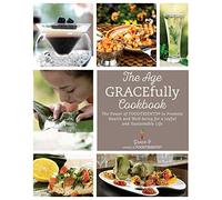 The Age GRACEfully Cookbook: The Power of FOODTRIENTS To Promote Health and Well-being for a Joyful and Sustainable Life