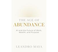 The Age of Abundance: AI and the Future of Work, Wealth, and Purpose