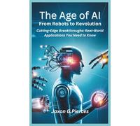 The Age of AI From Robots to Revolution: Cutting-Edge Breakthroughs: Real-World Applications You Need to Know (AI tech trend, Gadgets review and movie trend)