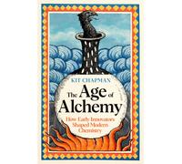The Age of Alchemy : How Early Innovators Shaped Modern Chemistry