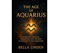 The Age of Aquarius: Astrology, Spiritual Awakening, and the Path to Humanity’s Next Evolution