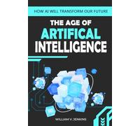 The Age of Artificial Intelligence: How AI Will Transform Our Future
