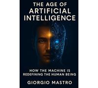 The Age of Artificial Intelligence: How the Machine is Redefining the Human Being