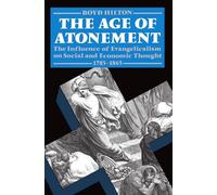The Age of Atonement: The Influence of Evangelicalism on Social and Economic Thought, 1785-1865 (Clarendon Paperbacks): The Influence of Evangelicalism on Social and Economic Thought 1795-1865