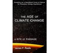THE AGE OF CLIMATE CHANGE: A RITE OF PASSAGE: HUMANITY AS A FORCE OF NATURE FOR PLANETARY ENERGY EQUILIBRIUM
