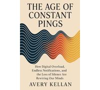 The Age of Constant Pings: How Digital Overload, Endless Notifications, and the Loss of Silence Are Rewiring Our Minds
