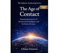 The Age of Contact (Full Colour Edition): Preparing Humanity for AI, Extraterrestrial Intelligence, and the Future of Contact (The Galactic Awakening Series)