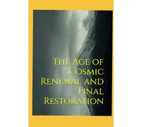 The Age of Cosmic Renewal and Final Restoration