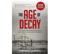 The Age of Decay: How Aging and Shrinking Populations could Usher in the Decline of Civilization: How Aging and Shrinking Populations Could Usher in the Decline of Civilization (Revised Edition)