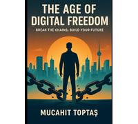 The Age of Digital Freedom: Break the Chains, Build Your Future