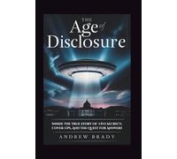 The Age of Disclosure: Inside The True Story Of UFO Secrecy, Cover-Ups, And The Quest for Answers
