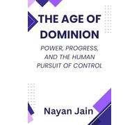 The Age of Dominion: The Age of Dominion: Power, Progress, and the Human Pursuit of Control
