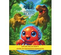 The Age of Exquisite Beasts: Chi Chi the AI Crab's Guide to Cretaceous Dinosaurs: Learn about Carnivores, Omnivores, and Herbivores Dinosaurs with fun facts and stunning visual illustrations