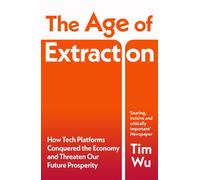 The Age of Extraction : How Tech Platforms Conquered the Economy and Threaten Our Future Prosperity