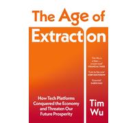 The Age of Extraction : How Tech Platforms Conquered the Economy and Threaten Our Future Prosperity